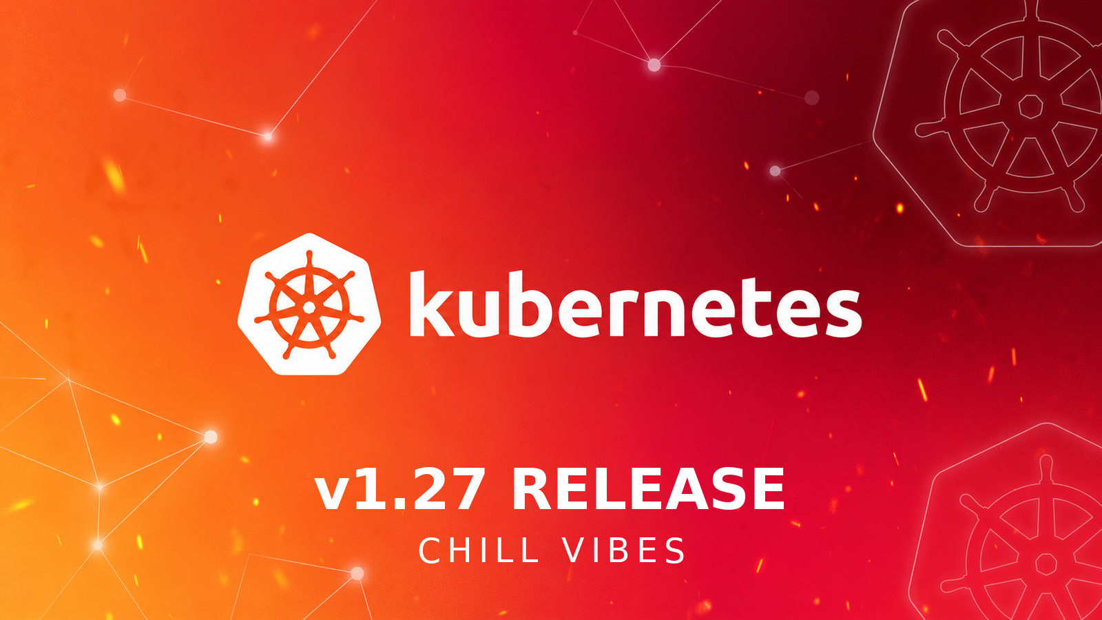 Kubernetes 1.27 - (Chill Vibes)