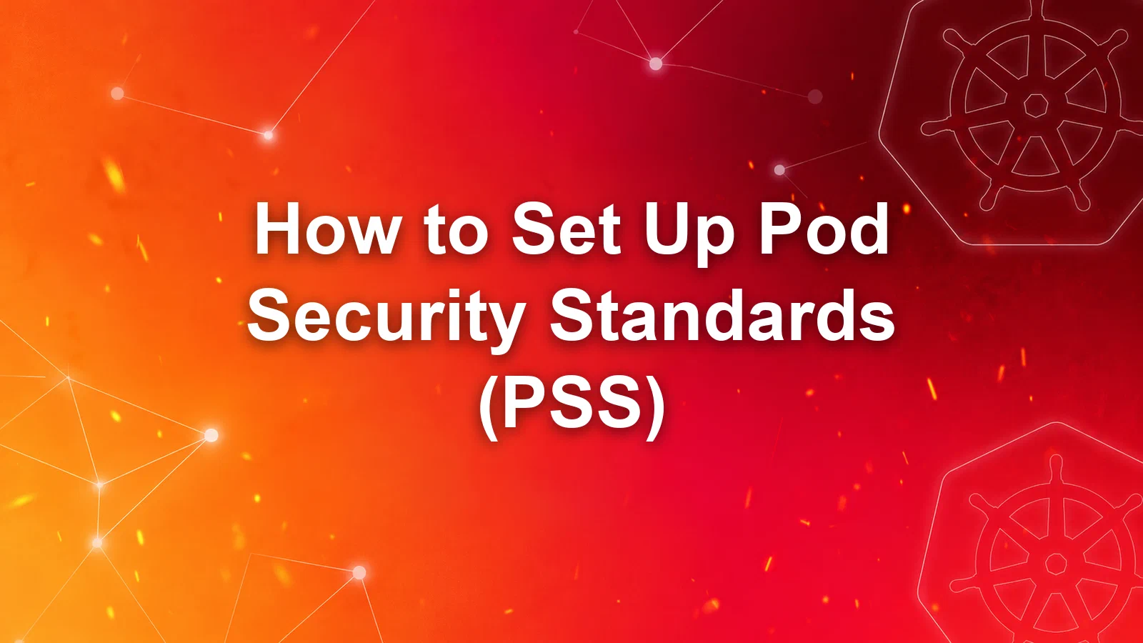 How to Set Up Pod Security Standards (PSS) in Kubernetes