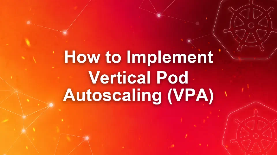 How to Implement Vertical Pod Autoscaling (VPA) in Kubernetes